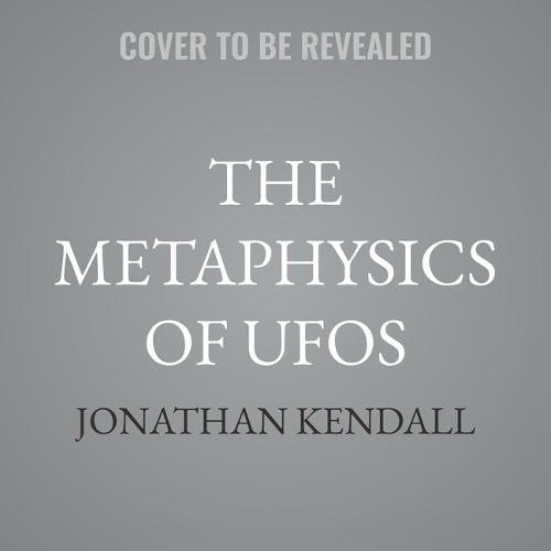 The Metaphysics of UFOs: Evidential Case Studies on Uaps, Paranormal Phenomena, and Spiritual Experiences