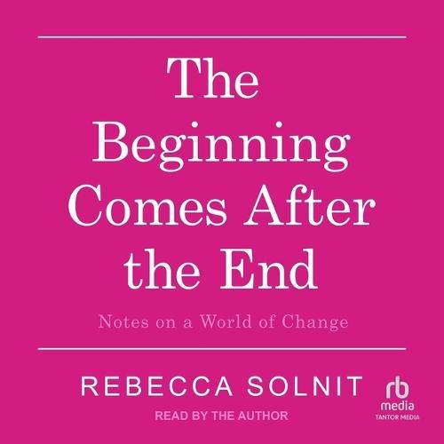 The Beginning Comes After the End: Notes on a World of Change