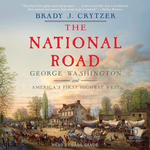 The National Road: George Washington and America's First Highway West