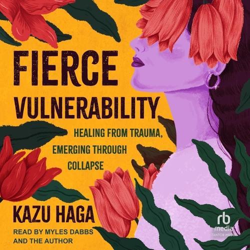Fierce Vulnerability: Healing from Trauma, Emerging Through Collapse