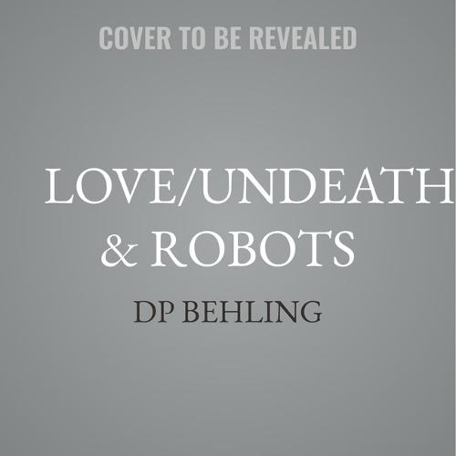 Love/Undeath & Robots