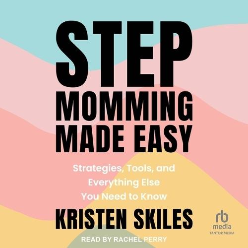 Stepmomming Made Easy: Strategies, Tools, and Everything Else You Need to Know
