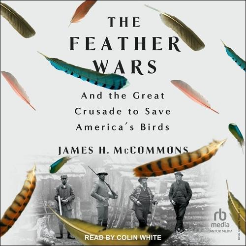 The Feather Wars: And the Great Crusade to Save America's Birds