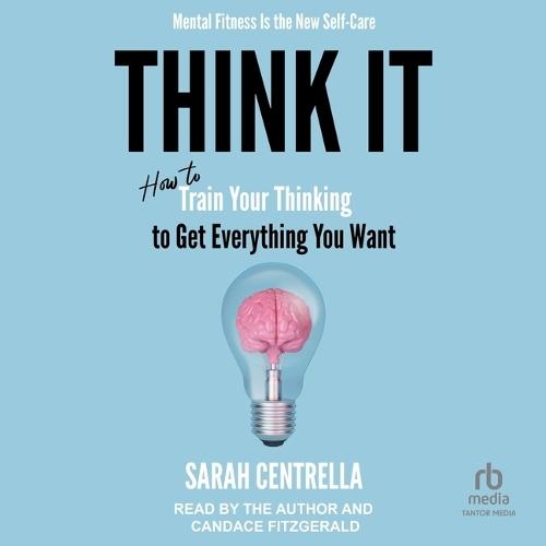 Think It: How to Train Your Thinking to Get Everything You Want