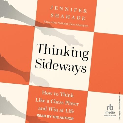 Thinking Sideways: How to Think Like a Chess Player and Win at Life