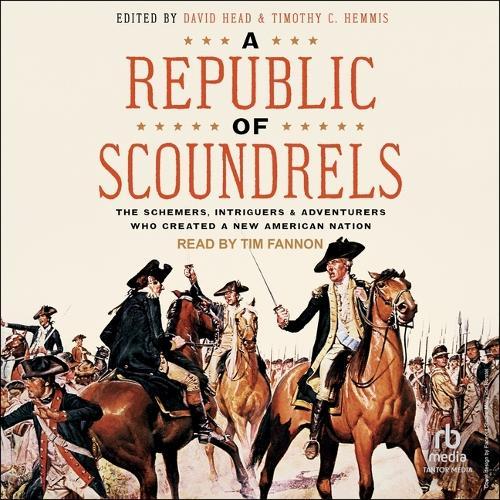 A Republic of Scoundrels: The Schemers, Intriguers, and Adventurers Who Created a New American Nation