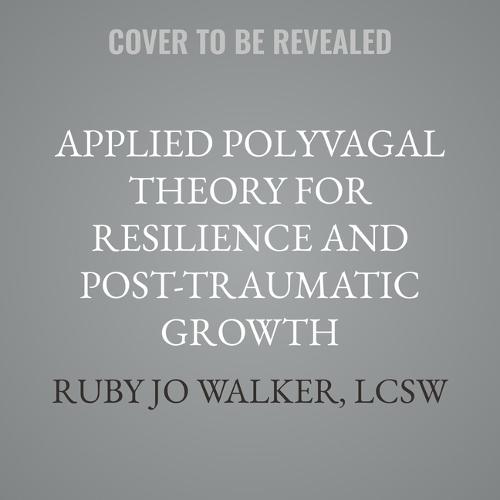 Applied Polyvagal Theory for Resilience and Post-Traumatic Growth: A Clinician's Guide