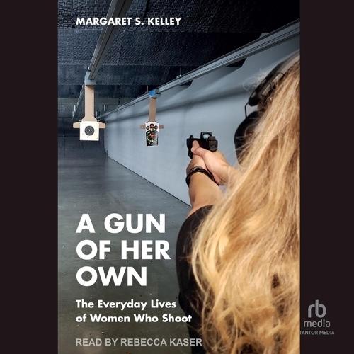 A Gun of Her Own: The Everyday Lives of Women Who Shoot