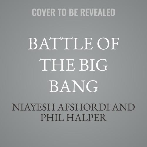 Battle of the Big Bang: The New Tales of Our Cosmic Origins