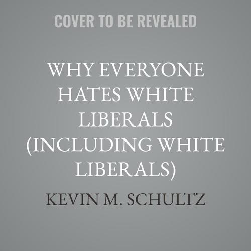 Why Everyone Hates White Liberals (Including White Liberals): A History