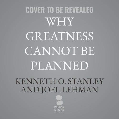 Why Greatness Cannot Be Planned: The Myth of the Objective