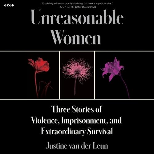 Unreasonable Women: Three Stories of Violence, Imprisonment, and Extraordinary Survival