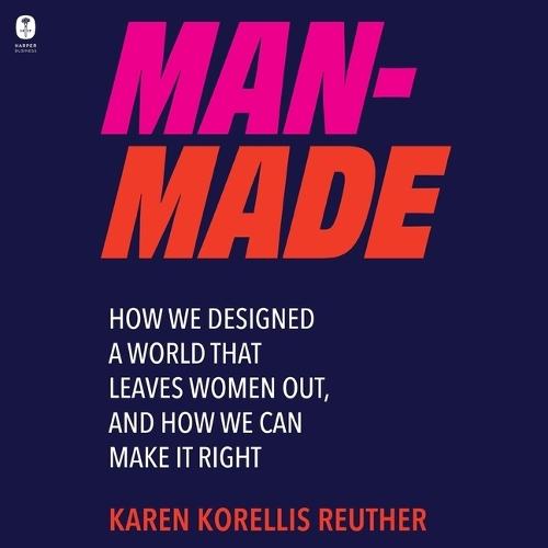 Man-Made: How We Designed a World That Leaves Women Out, and How We Can Make It Right