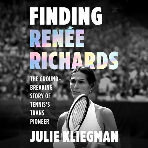 Finding Renee Richards: The Groundbreaking Story of Tennis's Trans Pioneer