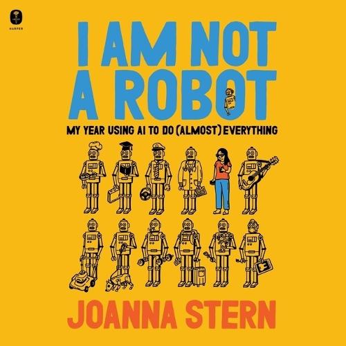 I Am Not a Robot: My Year Using AI to Do (Almost) Everything