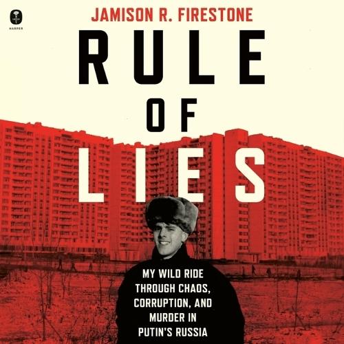 Rule of Lies: My Wild Ride Through Chaos, Corruption, and Murder in Putin's Russia