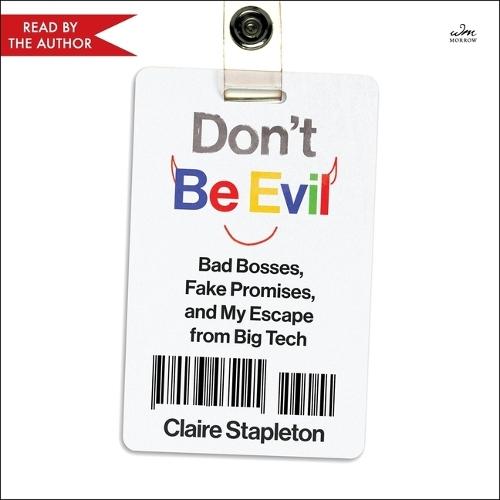 Don't Be Evil: Bad Bosses, Fake Promises, and My Escape from Big Tech
