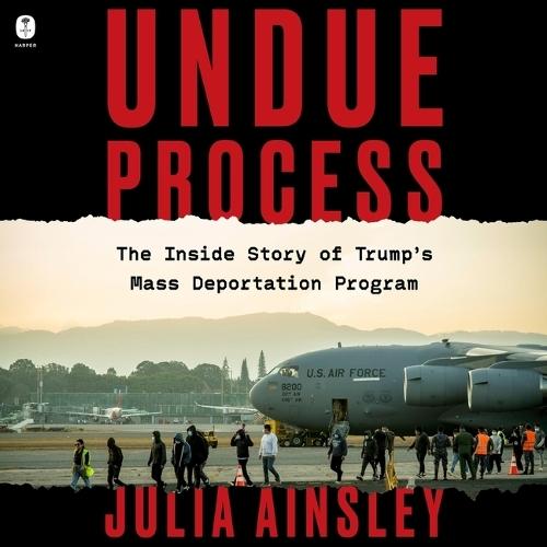 Undue Process: The Inside Story of Trump's Mass Deportation Program
