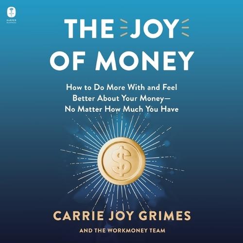 The Joy of Money: How to Do More with and Feel Better about Your Money--No Matter How Much You Have