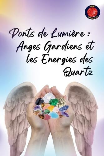 Ponts de Lumière: Anges Gardiens et les Energies des Quartz
