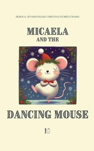 Micaela and the Dancing Mouse: Bilingual Spanish-English Christmas Stories for Kids