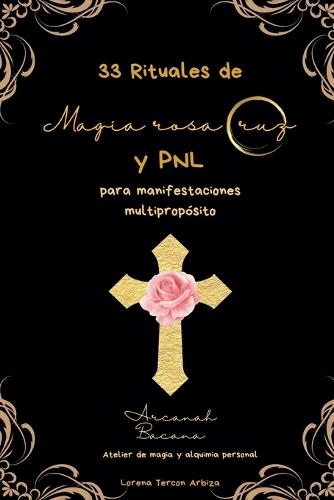 33 Rituales de magia rosacruz y PNL para manifestaciones multipropósito