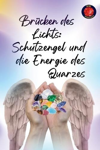 Brücken des Lichts: Schutzengel und die Energie des Quarzes
