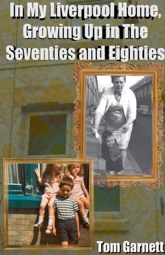 In My Liverpool Home - Growing Up in the Seventies and Eighties