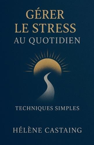 Gérer le Stress au Quotidien: Techniques Simples