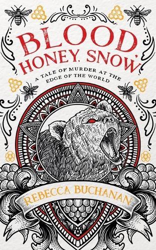 Blood, Honey, Snow: A Tale of Murder at the Edge of the World