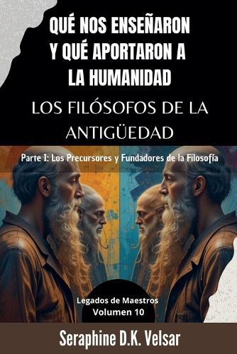 Qué nos enseñaron y qué aportaron a la humanidad los Filósofos de la Antigüedad. Parte I: Los Precursores y Fundadores de la Filosofía
