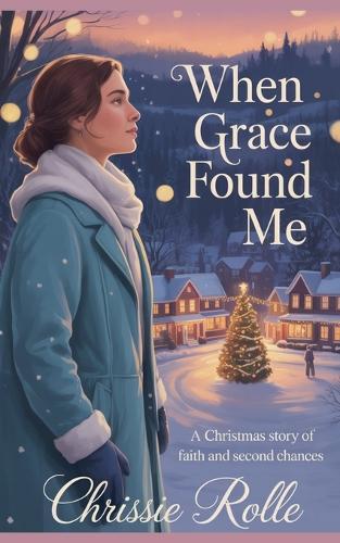 When Grace Found Me: A Christmas Story of Faith and Second Chances