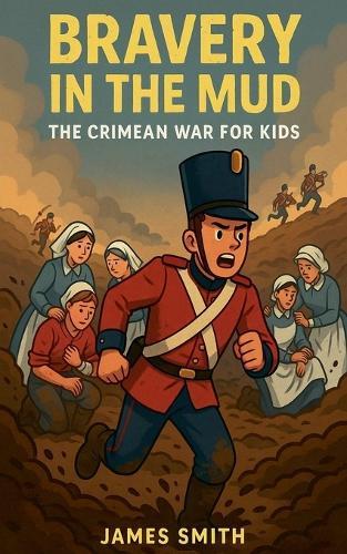 Bravery in the Mud: The Crimean War for Kids