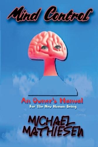 Mind Control - An Owner's Manual for the New Human Being