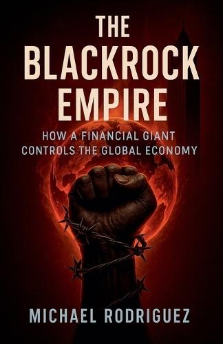 The BlackRock Empire: How a Financial Giant Controls the Global Economy
