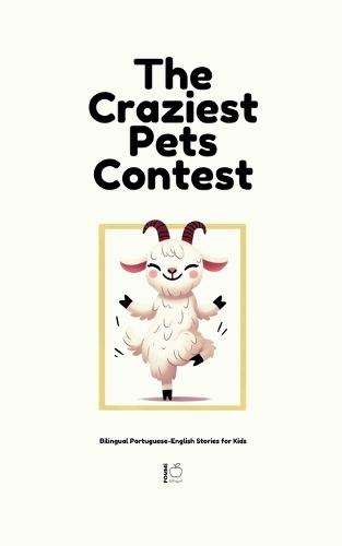 The Craziest Pets Contest: Bilingual Portuguese-English Stories for Kids