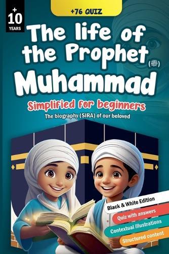 The life of Prophet Muhammad (ﷺ) simplified for beginners [Black & White EDITION]