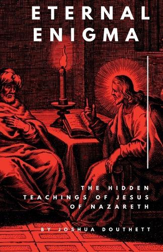 Eternal Enigma: The Hidden Teachings Of Jesus Of Nazareth