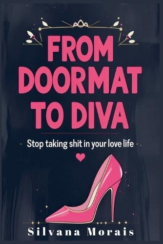 From Doormat to Diva: Stop Taking Shit in Your Love Life