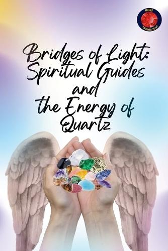 Bridges of Light: Spiritual Guides and the Energy of Quartz