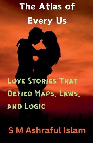 The Atlas of Every Us: Love Stories That Defied Maps, Laws, and Logic