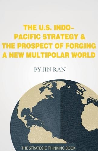 The U.S. Indo-Pacific Strategy & The Prospect of Forging A New Multipolar World