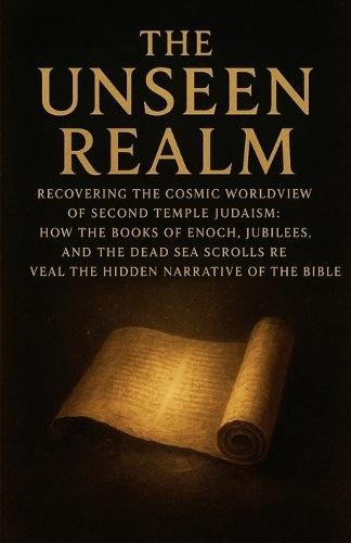 The Unseen Realm: Recovering the Cosmic Worldview of Second Temple Judaism