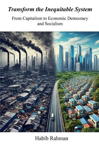 Transform the Inequitable System​: From Capitalism to Economic Democracy​ and Socialism