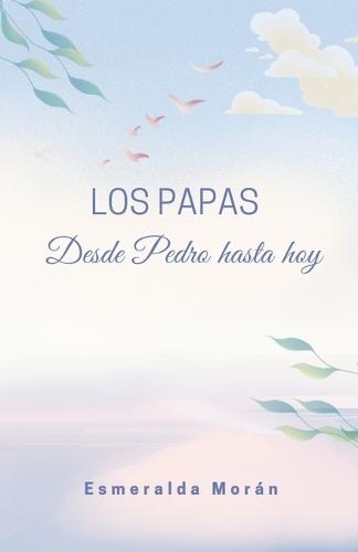 Los Papas. Desde Pedro Hasta hoy
