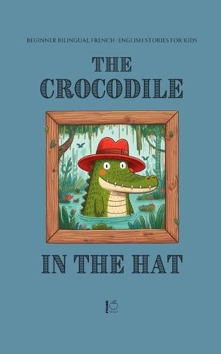The Crocodile in the Hat: Beginner Bilingual French-English Stories For Kids