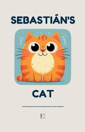Sebastián's Cat And Other Bilingual Mexican Spanish-English Children's Stories For Beginners