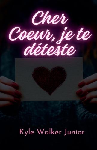 Cher Coeur, je te déteste