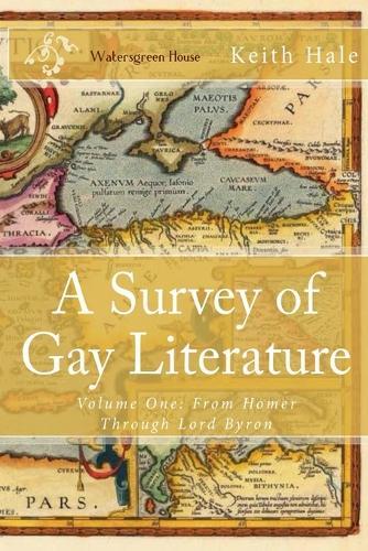 A Survey of Gay Literature, Volume One: From Homer Through Lord Byron