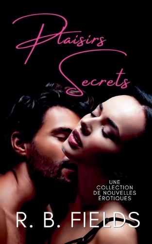 Plaisirs Secrets: Une collection de nouvelles érotiques